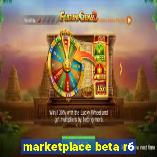 marketplace beta r6